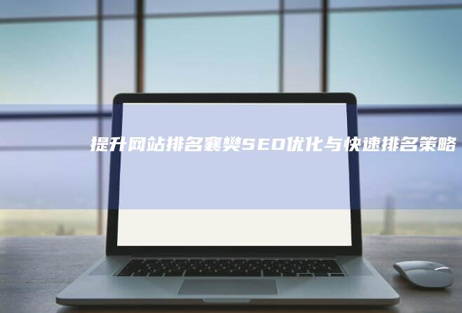 提升网站排名：襄樊SEO优化与快速排名策略